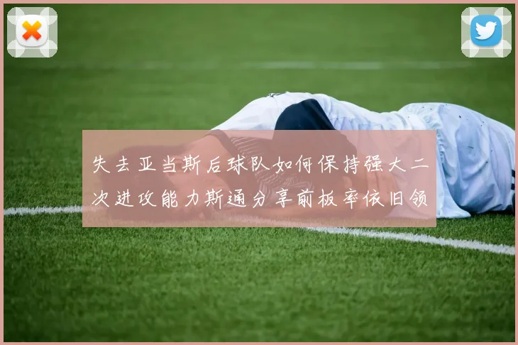 失去亚当斯后球队如何保持强大二次进攻能力斯通分享前板率依旧领先的秘诀